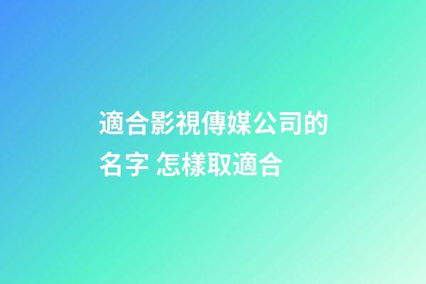 適合影視傳媒公司的名字 怎樣取適合-第1張-公司起名-玄機派